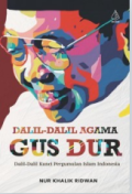 Dalil-Dalil Agama Gus Dur: Dalil-Dalil Kunci Pergumulan Islam Indonesia