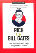 Rich Like Bill Gates : Kalau Bill Gates Bisa Kaya, Mengapa Kita Tidak ?
