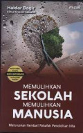 Memulihkan Sekolah Memulihkan Manusia : Meluruskan Kembali Falsafah Pendidikan Kita