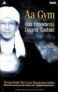 Aa Gym Dan Fenomena Daarut Tauhiid : Memperbaiki Diri Lewat Manajemen Qalbu Memuat Wawancara Dan Tulisan K.H. Abdullah Gymnastiar