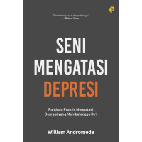 Seni Mengatasi Depresi : Panduan Praktis Mengatasi Depresi yang Membelenggu Diri