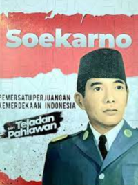 Soekarno : pemersatu perjuangan kemerdekaan Indonesia