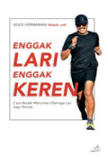 Enggak Lari, Enggak Keren: cara mudah mencintai olahraga lari bagi pemula