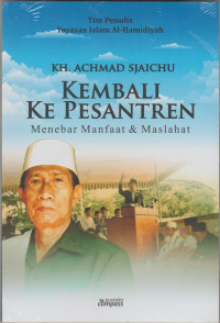 KH. Achmad Sjaichu : Kembali Ke Pesantren Menebar Manfaat & Maslahat