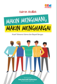 Makin mengimani, makin menghargai : kisah toleransi ulama dan bapak bangsa / Sukron Abdillah ; penyunting, Ahmad Muhibi