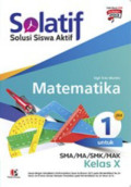 SOLATIF (Solusi Siswa Aktif) Jilid 1: Matematika untuk SMA/MA/SMK/MAK Kelas X