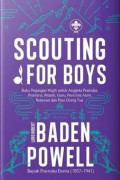 Scouting For Boys: Buku Pegangan Wajib untuk Anggota Pramuka, pembina, pelatih, guru, pecinta alam, relawan, dan para orang tua