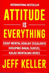 Attitude is everything : sikap mental adalah segalanya hidupmu bakal sukses, kalau mentalmu beres