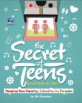 The secret of teens : guide book for teen : mengatasi masa pubertas, seksualitas dan pergaulan