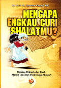 Mengapa Engkau Curi Shalatmu? : untaian hikmah dan kisah meraih indahnya shalat yang khusyu'