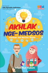 Akhlak nge-medsos : panduan jadi netizen shaleh / Irfan Nur Hakim; penyunting, Zulkifli Fajri Ramadan