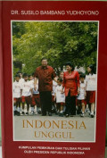 Indonesia Unggul : kumpulan pemikiran dan tulisan pilihan