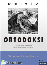 Kritik Ortodoksi : Tafsir Ayat Ibadah, Politik, dan Feminisme