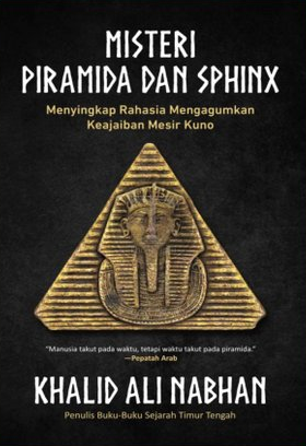 Misteri piramida dan sphinx : menyingkap rahasia mengagumkan keajaiban Mesir Kuno / Khalid Ali Nabhan, Misbahul Munir