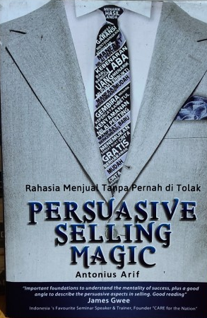 Persuasive Selling Magic : Rahasia Menjual Tanpa Pernah di Tolak / Antonius Arif