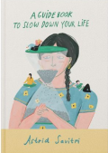 A Guide Book To Slow Down Your Life /  Astrid Savitri