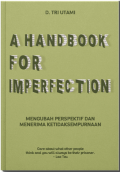 A Handbook for Imperfection:  Mengubah Perspektif dan Menerima Ketidaksempurnaan / D. Tri Utami