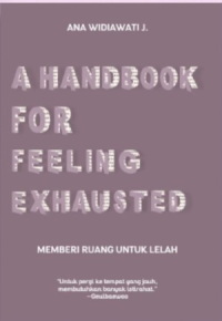 A Handbook For Feeling Exhausted: Memberi Ruang untuk Lelah / Ana Widiawati J.