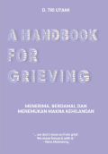 A Handbook For Grieving: Menerima, Berdamai, Dan Menemukan Makna Kehilangan / D. Tri Utami