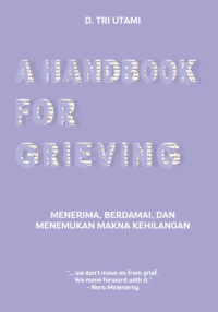 A Handbook For Grieving: Menerima, Berdamai, Dan Menemukan Makna Kehilangan / D. Tri Utami