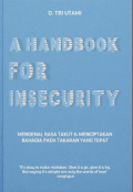 A Handbook for Insecurity: Mengenal Rasa Takut dan Menciptakan Bahagia Pada Takaran yang Tepat / D. Tri Utami
