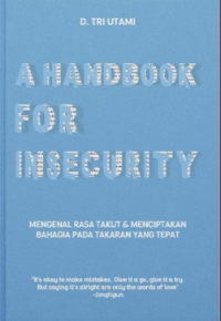 A Handbook for Insecurity: Mengenal Rasa Takut dan Menciptakan Bahagia Pada Takaran yang Tepat / D. Tri Utami
