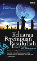 Keluarga Perempuan Rasulullah : Biografi Pra Ibu, Istri dan Putri Nabi / Fathi Fawzi, Widad Sakakini