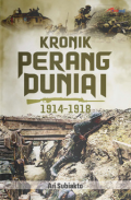 Kronik Perang Dunia 1 : 1914-1918 / Ari Subiakto