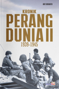 Kronik Perang Dunia II : 1939-1945 / Ari Subiakto