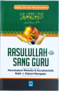 Rasulullah Sang Guru: Meneladani Metode Dan Karakteristik Nabi Dalam Mengajar / Abdul Fattah Abu Guddah