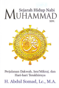 Sejarah Hidup Nabi Muhammad SAW. : Perjalanan Dakwah, Isra'Mikraj, dan Hari-hari Terakhirnya / H. Abdul Somad, Lc.,, M.A.