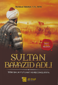 Sultan Bayazid Adli : Titik Balik Futuhat Vs Reconquesta / Rachmad Abdullah