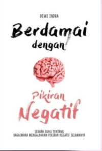 Berdamai dengan Pikiran Negatif : Sebuah Buku Tentang Bagaimana Mengalahkan Pikiran Negatif Selamanya / Dewi Indra; penyunting, Sony Adams