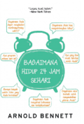 Bagaimana Hidup 24 Jam Sehari / Arnold Bennett