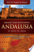 Bangkit dan runtuhnya Andalusia : Jejak kejayaan peradaban Islam di Spanyol / Raghib As-Sirjani ; penerjemah: Muhammad Ihsan, Abdul Rasyad Shiddiq
