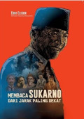 Membaca Sukarno dari Jarak Paling Dekat / Eddi Elison