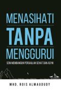 Menasihati Tanpa Menggurui : Seni Membangun Pergaulan Sehat dan Asyik / Mhd Rois Almaududy ; editor, Oppie